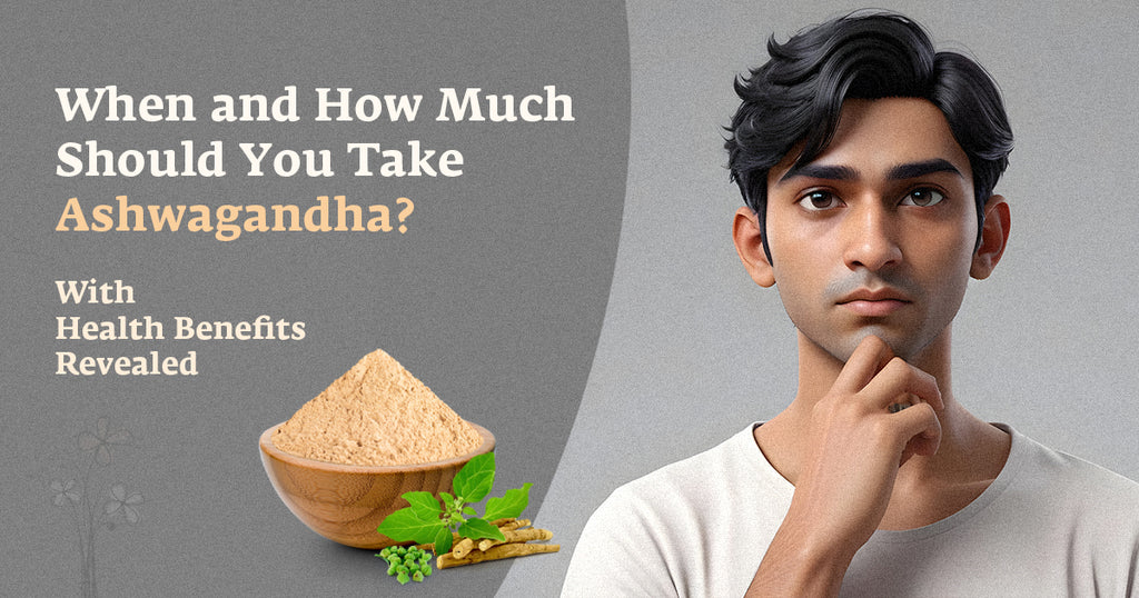 When and How Much Should You Take Ashwagandha - Nutriorg