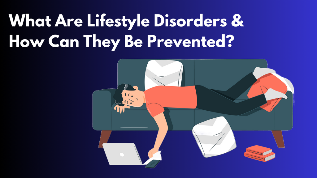 What Are Lifestyle Disorders & How Can They Be Prevented?